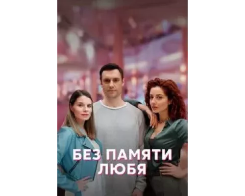 Без памяти любя 1 сезон Без памяти любя 1 сезон