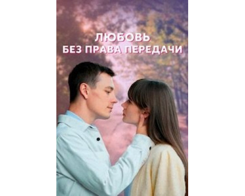 Любовь без права передачи 1 сезон Любовь без права передачи 1 сезон