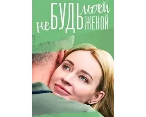 Не будь моей женой 1 сезон Не будь моей женой 1 сезон